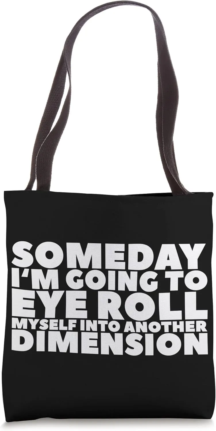 Someday I'm Going To Eye Roll Myself Into Another Dimension Tote Bag