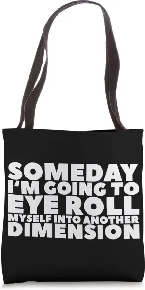 Someday I'm Going To Eye Roll Myself Into Another Dimension Tote Bag